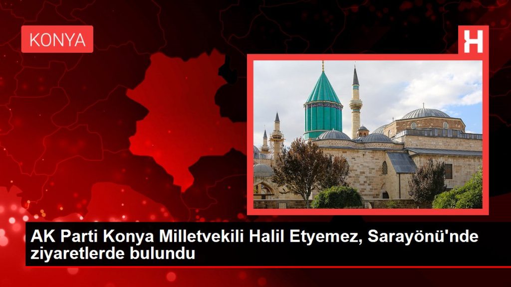 AK Parti Konya Milletvekili Halil Etyemez, Sarayönü’nde ziyaretlerde bulundu