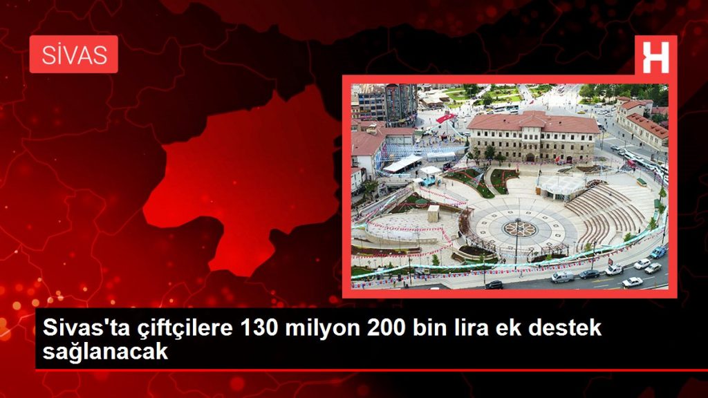 Sivas’ta çiftçilere 130 milyon 200 bin lira ek destek sağlanacak