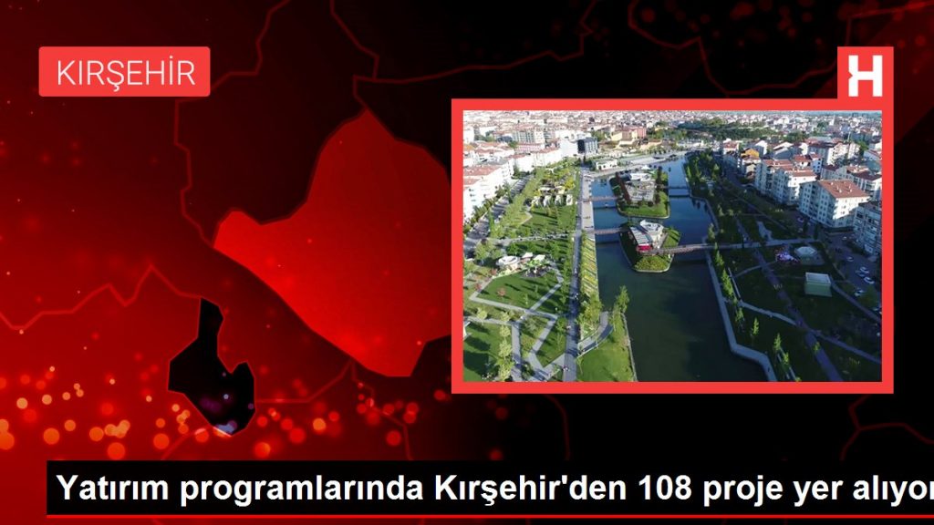 Yatırım programlarında Kırşehir’den 108 proje yer alıyor