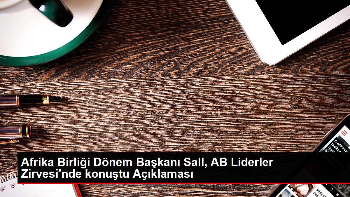 Afrika Birliği Dönem Başkanı Sall, AB Liderler Zirvesi’nde konuştu Açıklaması