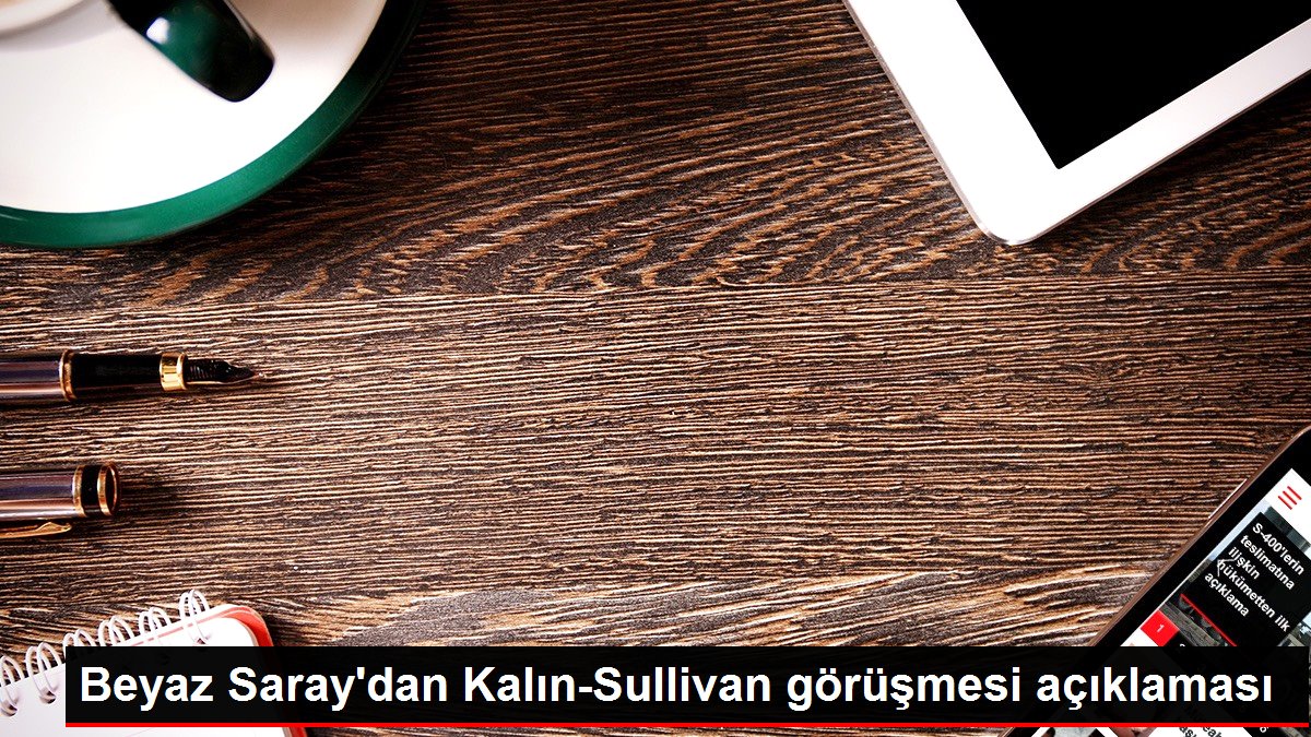Beyaz Saray’dan Kalın-Sullivan görüşmesi açıklaması