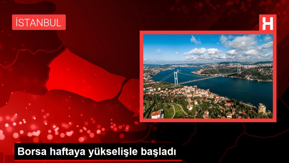 Borsa haftaya yükselişle başladı