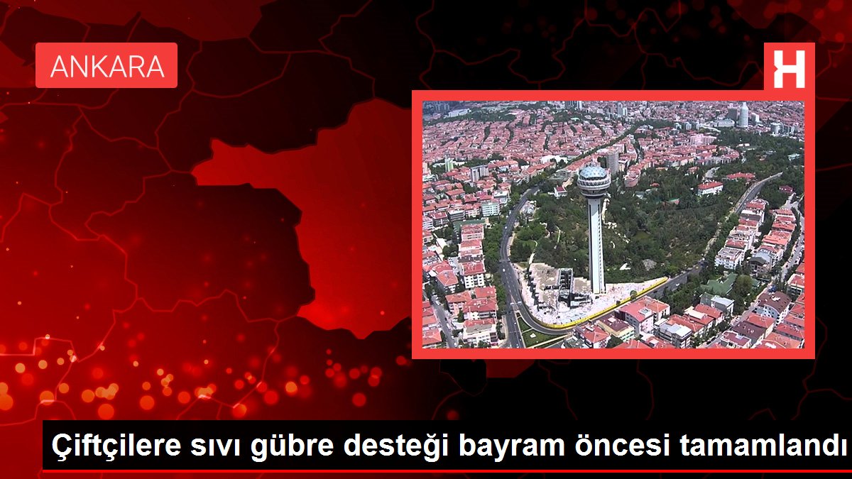 Çiftçilere sıvı gübre desteği bayram öncesi tamamlandı