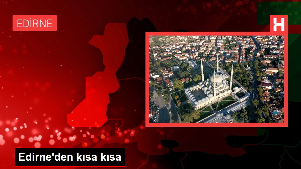 Edirne’den kısa kısa