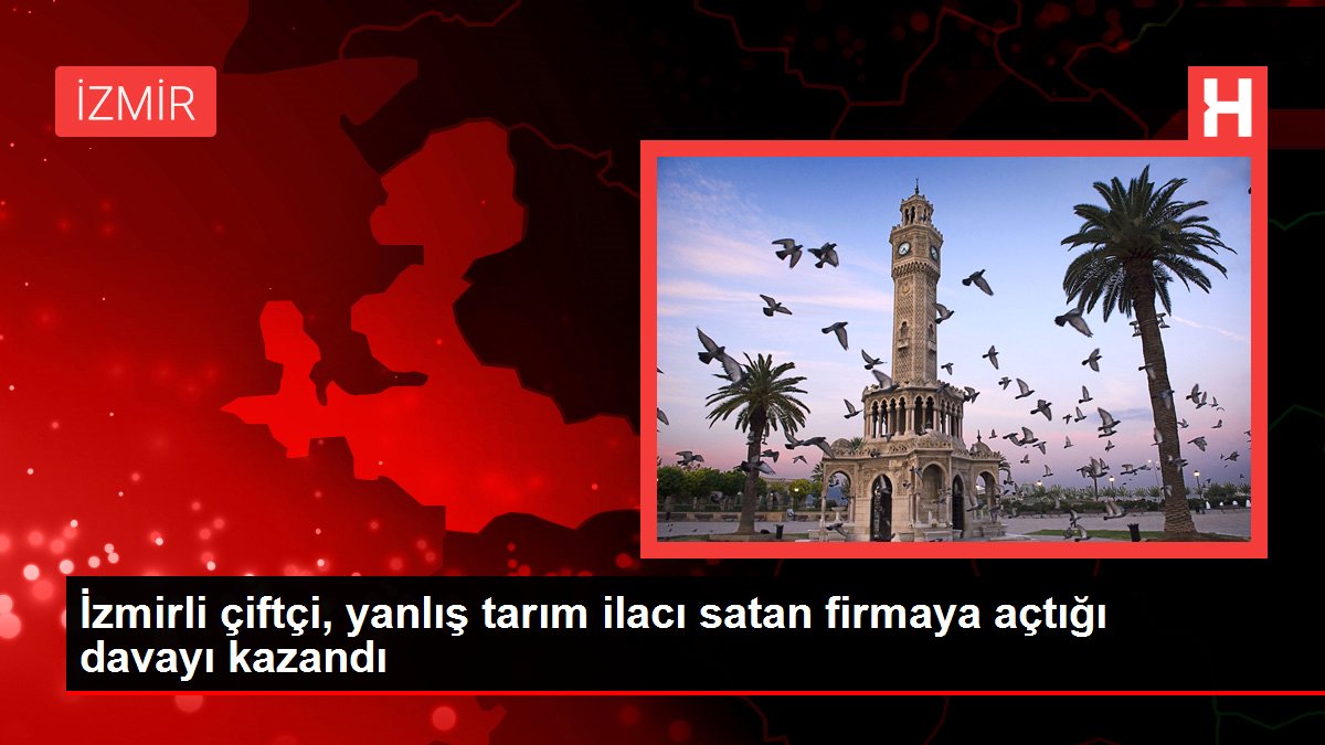 İzmirli çiftçi, yanlış tarım ilacı satan firmaya açtığı davayı kazandı