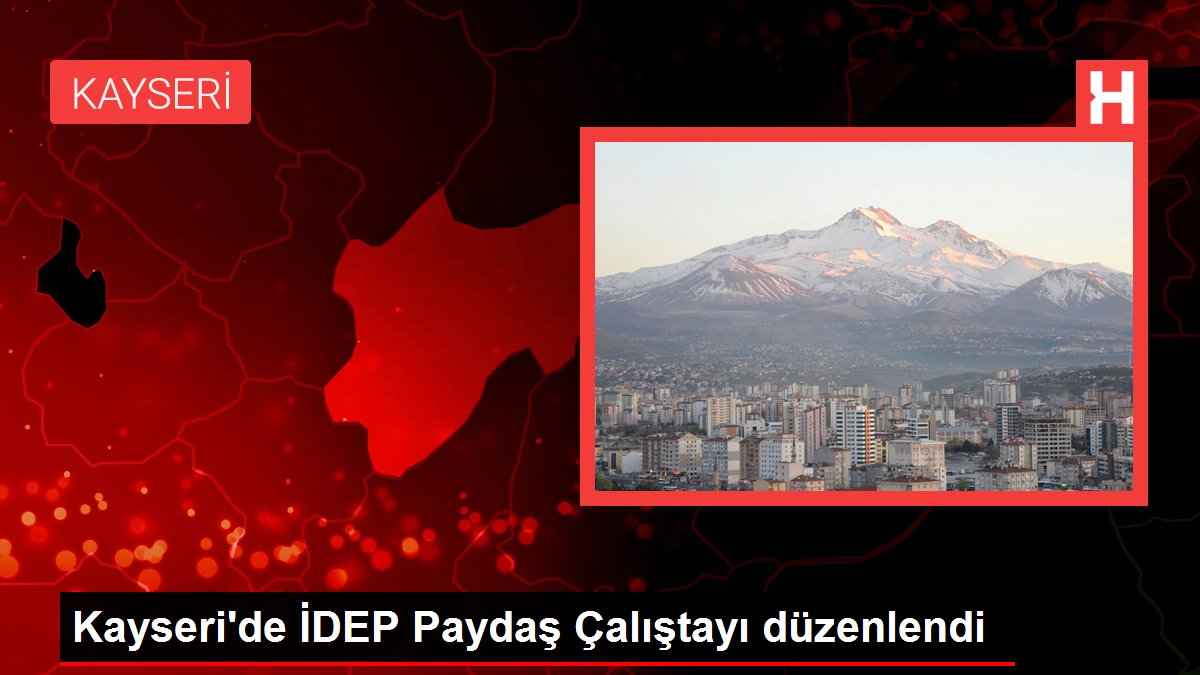 Kayseri’de İDEP Paydaş Çalıştayı düzenlendi