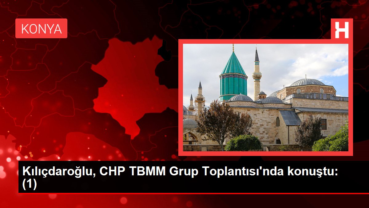 Kılıçdaroğlu, CHP TBMM Grup Toplantısı’nda konuştu: (1)