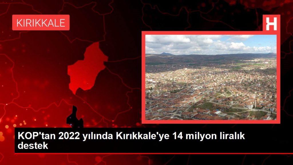 KOP’tan 2022 yılında Kırıkkale’ye 14 milyon liralık destek