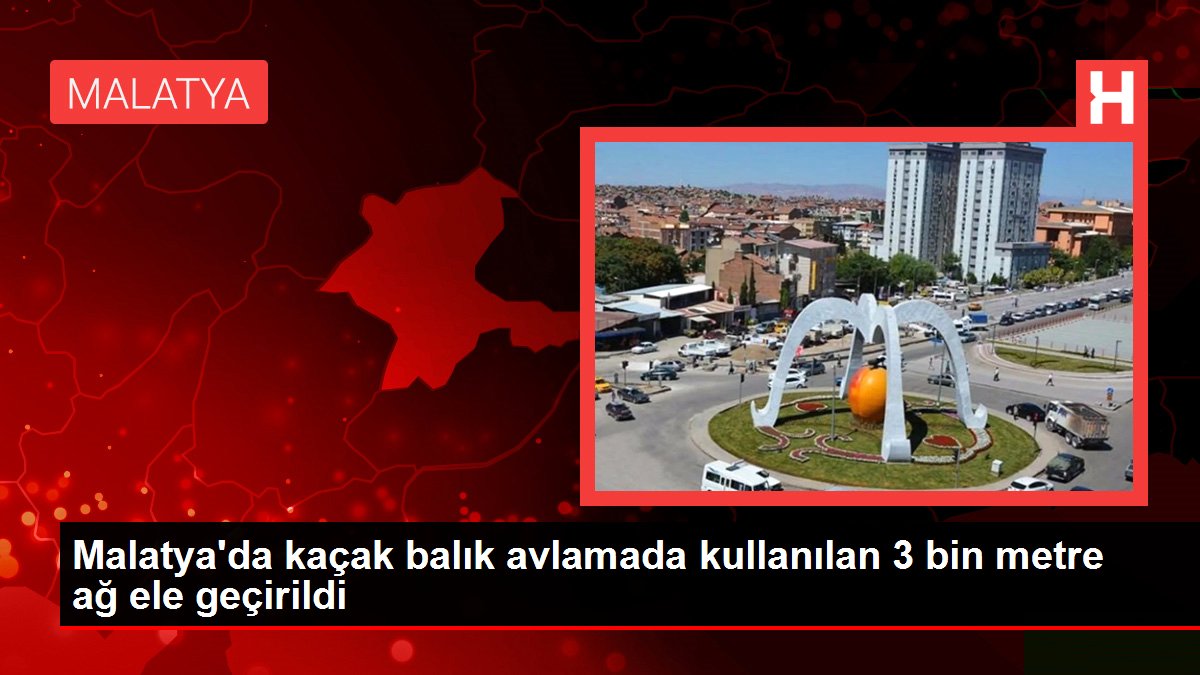 Malatya’da kaçak balık avlamada kullanılan 3 bin metre ağ ele geçirildi