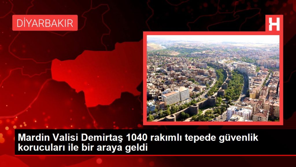 Mardin Valisi Demirtaş 1040 rakımlı tepede güvenlik korucuları ile bir araya geldi