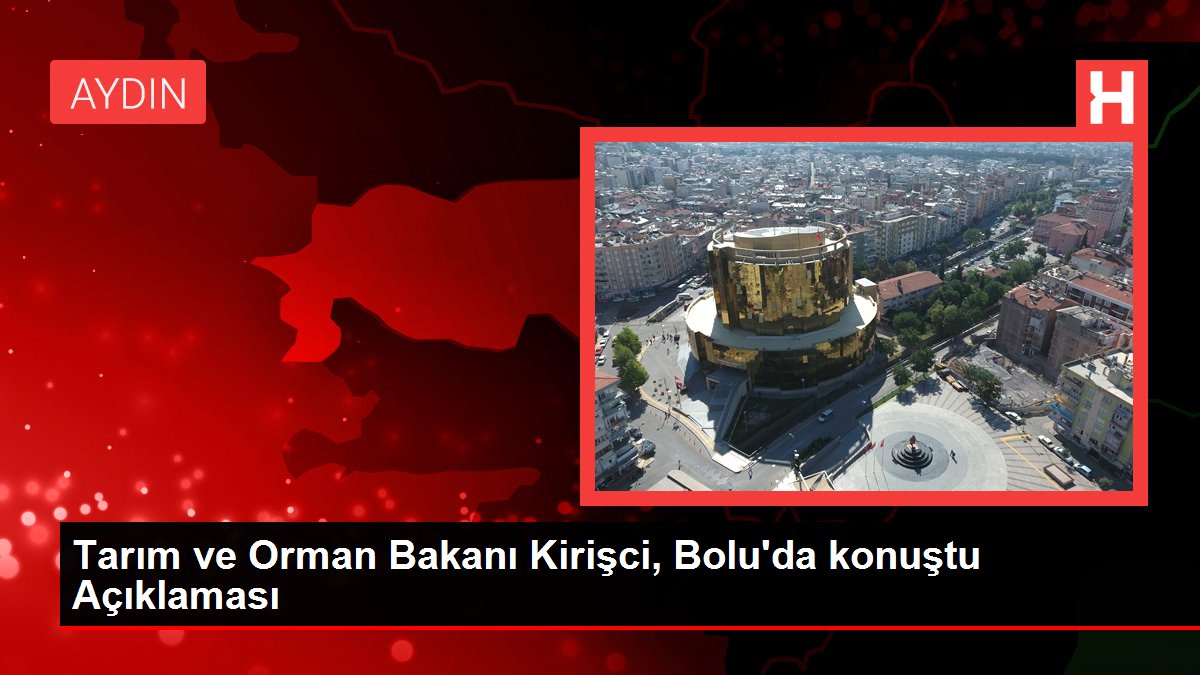 Tarım ve Orman Bakanı Kirişci, Bolu’da konuştu Açıklaması