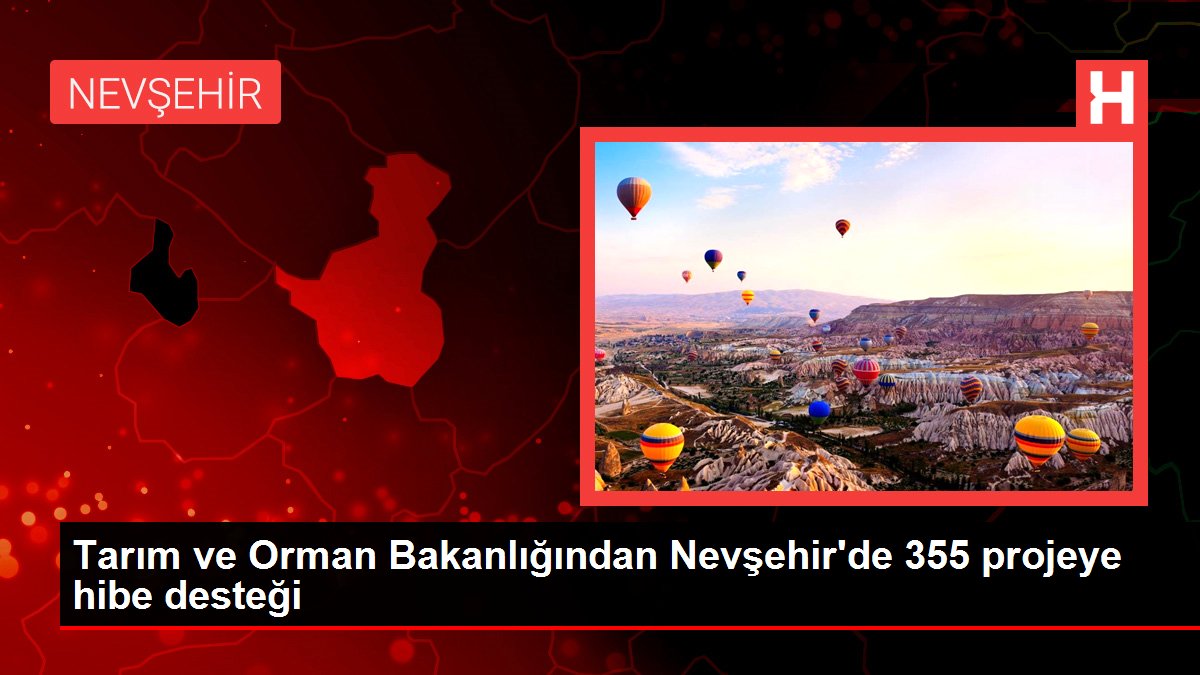 Tarım ve Orman Bakanlığından Nevşehir’de 355 projeye hibe desteği