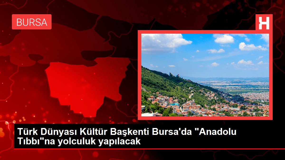 Türk Dünyası Kültür Başkenti Bursa’da “Anadolu Tıbbı”na yolculuk yapılacak
