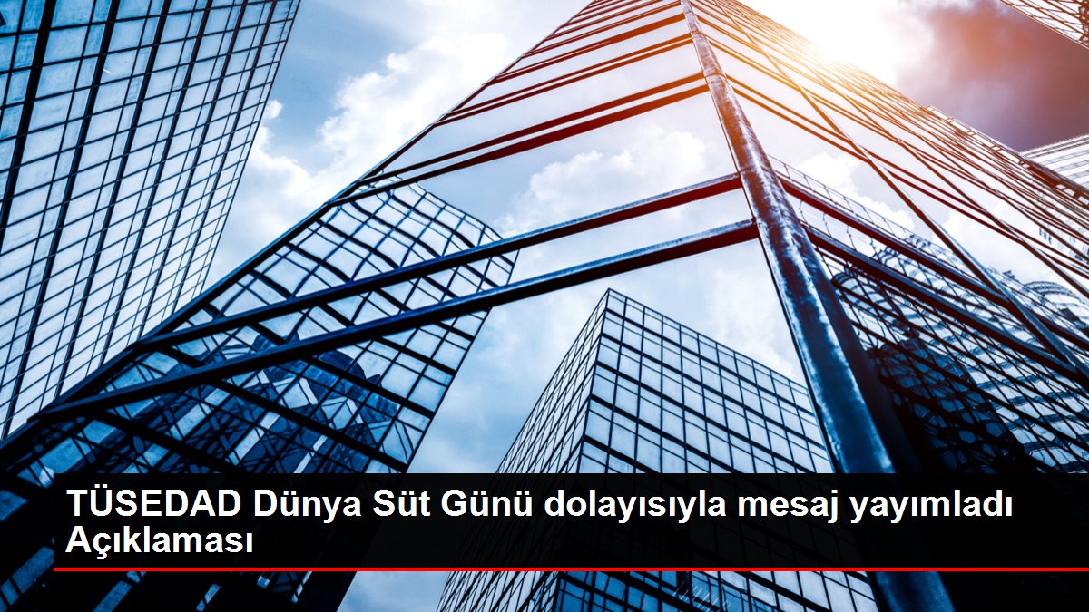 TÜSEDAD Dünya Süt Günü dolayısıyla mesaj yayımladı Açıklaması