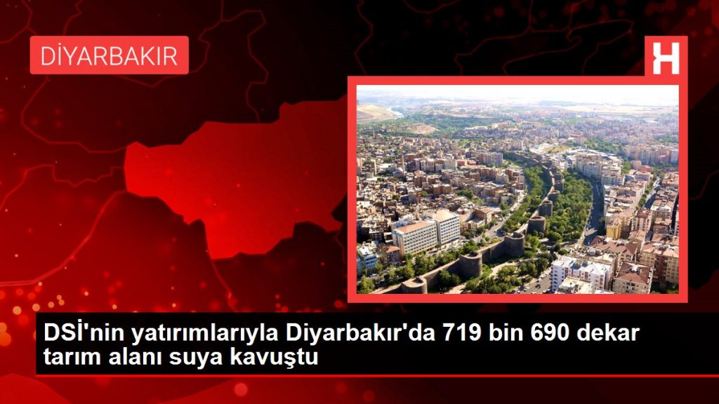 Son dakika haberleri… DSİ’nin yatırımlarıyla Diyarbakır’da 719 bin 690 dekar tarım alanı suya kavuştu