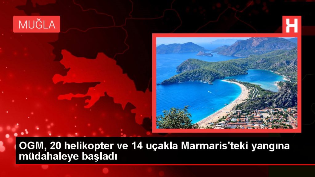 Son dakika haberi! OGM, 20 helikopter ve 14 uçakla Marmaris’teki yangına müdahaleye başladı